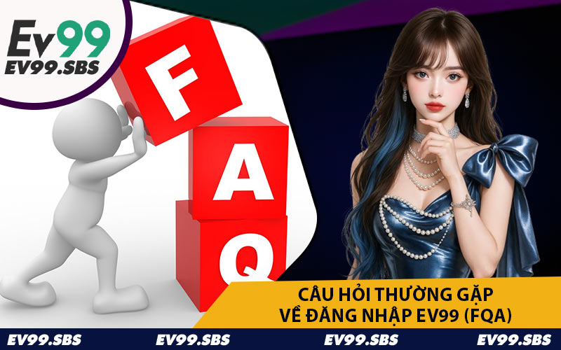 Câu Hỏi Thường Gặp Về Đăng Nhập EV99 (FQA)