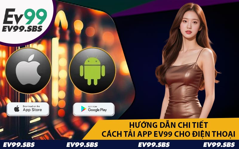Hướng Dẫn Chi Tiết Cách Tải App EV99 Cho Điện Thoại