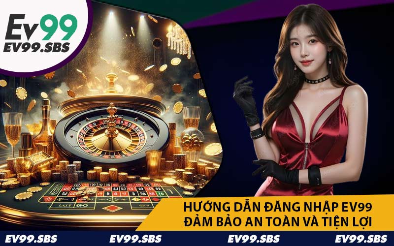 Hướng Dẫn Đăng Nhập EV99 Đảm Bảo An Toàn và Tiện Lợi