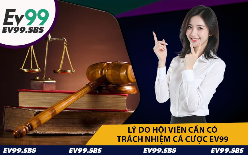 Lý Do Hội Viên Cần Có Trách Nhiệm Cá Cược EV99