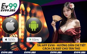 Tải App EV99 - Hướng Dẫn Chi Tiết Cách Cài Đặt Cho Tân Thủ