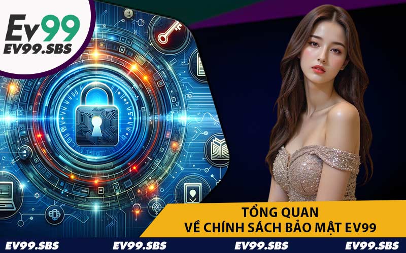Tổng Quan về Chính Sách Bảo Mật EV99