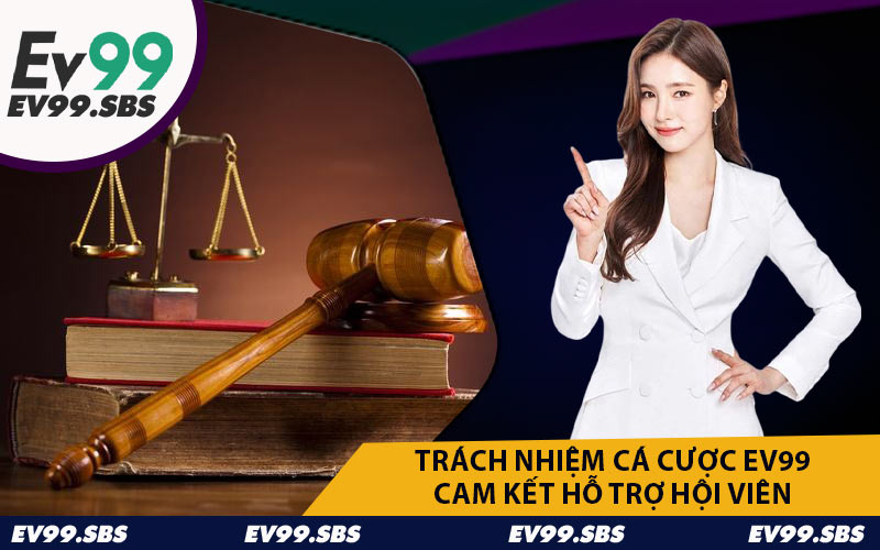 Trách Nhiệm Cá Cược EV99 Cam Kết Hỗ Trợ Hội Viên