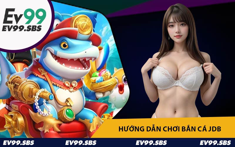 Hướng Dẫn Chơi Bắn Cá JDB
