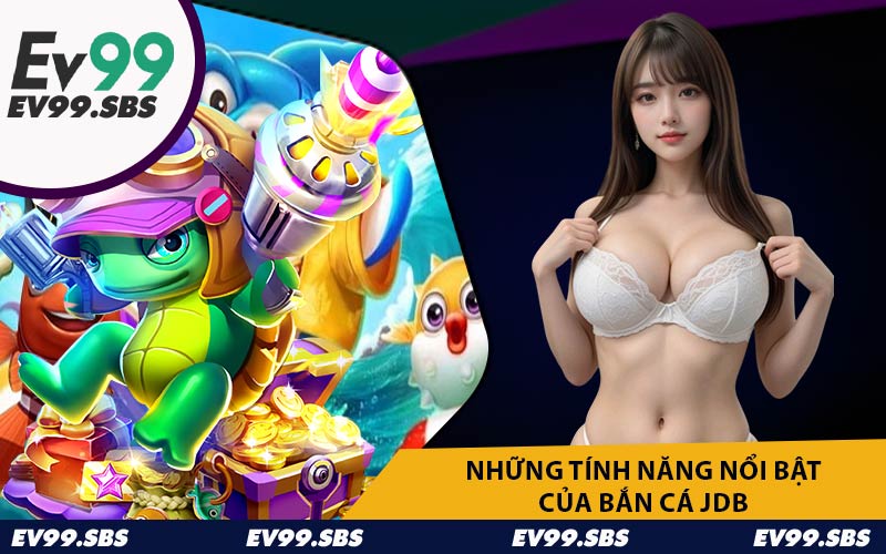 Những Tính Năng Nổi Bật Của Bắn Cá JDB