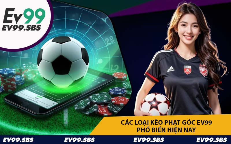 Các loại kèo phạt góc EV99 phổ biến hiện nay