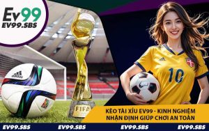 Kèo Tài Xỉu EV99 - Kinh Nghiệm Nhận Định Giúp Chơi An Toàn