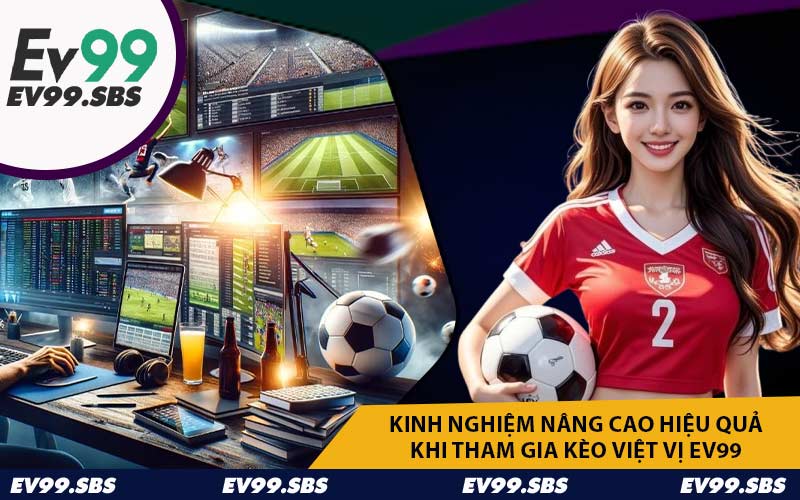 Kinh nghiệm nâng cao hiệu quả khi tham gia kèo việt vị EV99