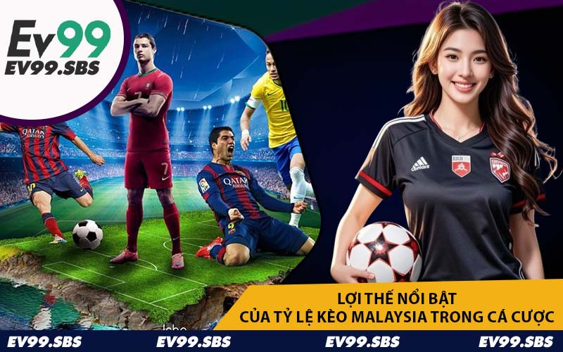 Lợi thế nổi bật của tỷ lệ kèo Malaysia trong cá cược