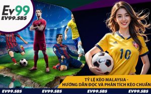 Tỷ Lệ Kèo Malaysia - Hướng Dẫn Đọc Và Phân Tích Kèo Chuẩn
