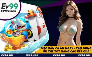 Mẹo Bắn Cá Ăn Ngay - Tận Dụng Ưu Thế Tốt Nâng Cao Kết Quả